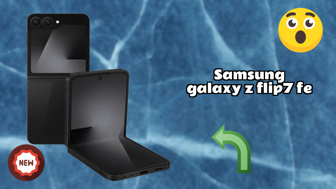 Samsung Galaxy Z Flip7 FE vs Samsung Galaxy: Complete Compare